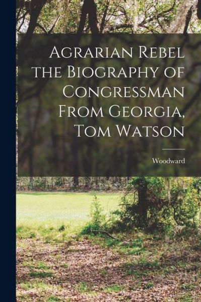 Cover for Woodward · Agrarian Rebel the Biography of Congressman From Georgia, Tom Watson (Taschenbuch) (2021)