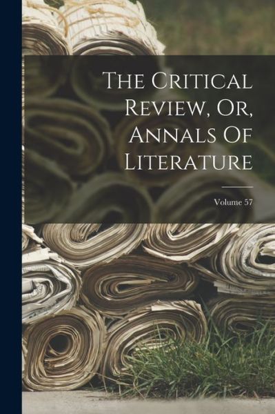 Cover for Anonymous · Critical Review, or, Annals of Literature; Volume 57 (Book) (2022)