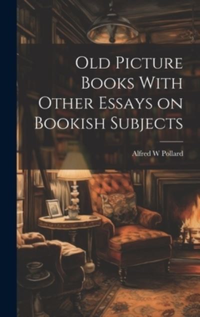 Cover for Alfred W. Pollard · Old Picture Books with Other Essays on Bookish Subjects (Book) (2023)