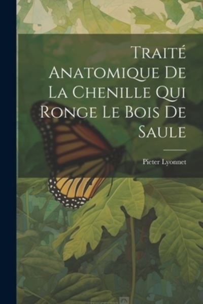 Traité Anatomique de la Chenille Qui Ronge le Bois de Saule - Pieter Lyonnet - Bücher - Creative Media Partners, LLC - 9781022260900 - 18. Juli 2023