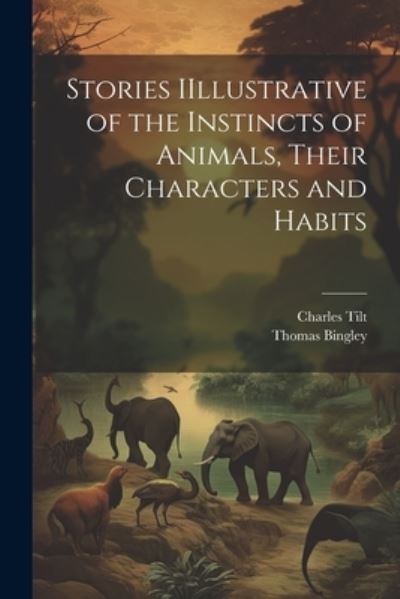 Cover for Thomas Bingley · Stories IIllustrative of the Instincts of Animals, Their Characters and Habits (Book) (2023)