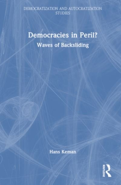 Cover for Keman, Hans (Vrije University, Amsterdam, the Netherlands) · Democracies in Peril?: Waves of Backsliding - Democratization and Autocratization Studies (Hardcover Book) (2023)