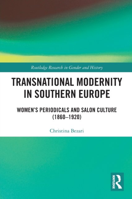 Cover for Bezari, Christina (Ghent University, Belgium) · Transnational Modernity in Southern Europe: Women's Periodicals and Salon Culture (1860–1920) - Routledge Research in Gender and History (Paperback Bog) (2022)