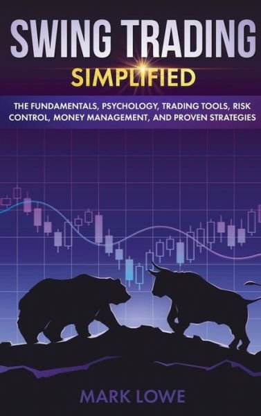 Cover for Mark Lowe · Swing Trading Simplified - The Fundamentals, Psychology, Trading Tools, Risk Control, Money Management, And Proven Strategies (Hardcover Book) (2019)