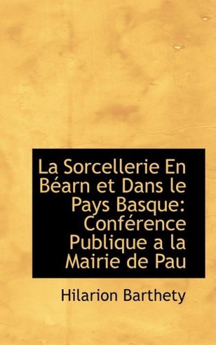 Cover for Hilarion Barthety · La Sorcellerie en Béarn et Dans Le Pays Basque: Conférence Publique a La Mairie De Pau (Paperback Book) [French edition] (2009)