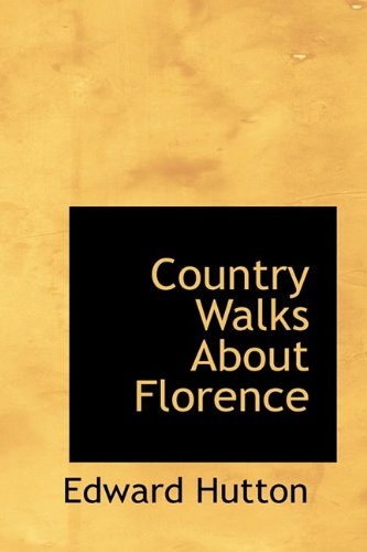 Country Walks about Florence - Edward Hutton - Kirjat - BiblioLife - 9781115643900 - tiistai 27. lokakuuta 2009