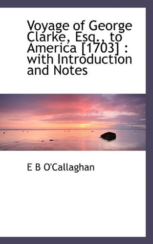Cover for Edmund Bailey O'Callaghan · Voyage of George Clarke, Esq., to America [1703]: With Introduction and Notes (Inbunden Bok) (2009)
