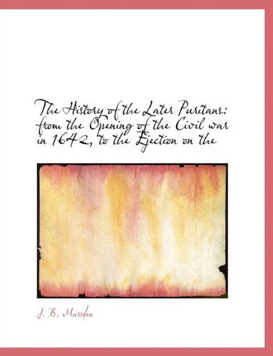 Cover for J Benjamin Marsden · The History of the Later Puritans: From the Opening of the Civil War in 1642, to the Ejection on the (Paperback Book) [Large type / large print edition] (2009)