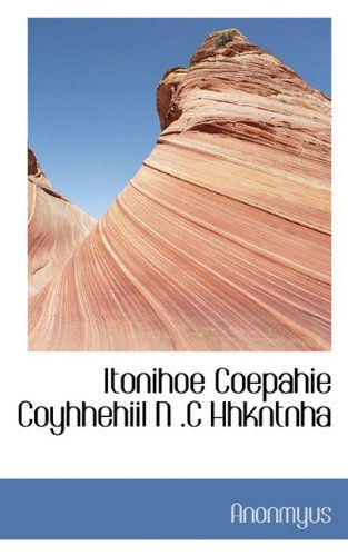 Cover for Anonmyus · Itonihoe Coepahie Coyhhehiil N .C Hhkntnha (Hardcover Book) (2009)