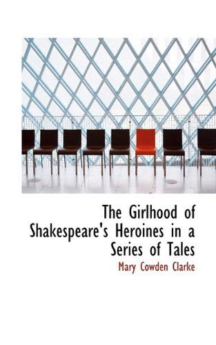 Cover for Mary Cowden Clarke · The Girlhood of Shakespeare's Heroines in a Series of Tales (Hardcover Book) (2009)