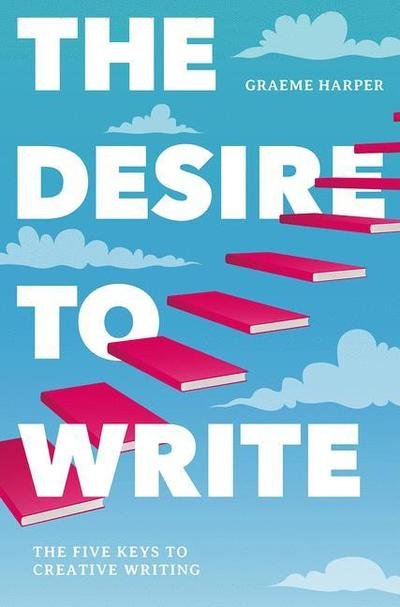 Cover for Graeme Harper · The Desire to Write: The Five Keys to Creative Writing (Taschenbuch) [1st ed. 2019 edition] (2019)