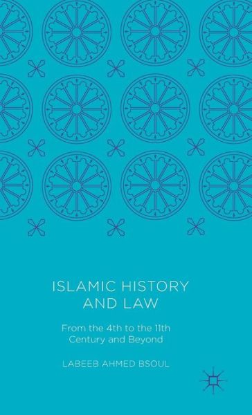 Cover for Labeeb Ahmed Bsoul · Islamic History and Law: From the 4th to the 11th Century and Beyond (Hardcover Book) [1st ed. 2016 edition] (2016)