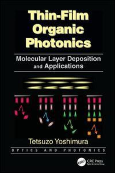 Thin-Film Organic Photonics: Molecular Layer Deposition and Applications - Optics and Photonics - Yoshimura, Tetsuzo (Tokyo University of Technology, Japan) - Książki - Taylor & Francis Ltd - 9781138075900 - 29 marca 2017