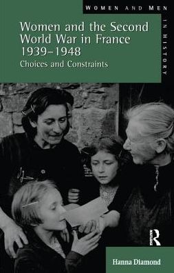 Cover for Hanna Diamond · Women and the Second World War in France, 1939-1948: Choices and Constraints - Women And Men In History (Hardcover Book) (2016)