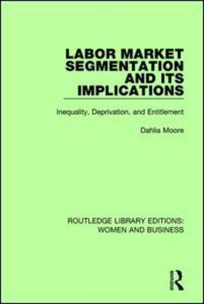 Cover for Dahlia Moore · Labor Market Segmentation and its Implications: Inequality, Deprivation, and Entitlement - Routledge Library Editions: Women and Business (Paperback Book) (2018)