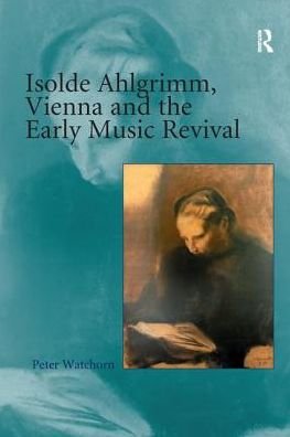Cover for Peter Watchorn · Isolde Ahlgrimm, Vienna and the Early Music Revival (Paperback Bog) (2016)