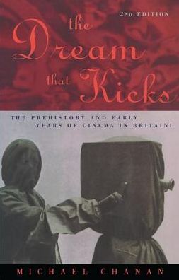 Cover for Michael Chanan · The Dream That Kicks: The Prehistory and Early Years of Cinema in Britain (Hardcover Book) (2017)