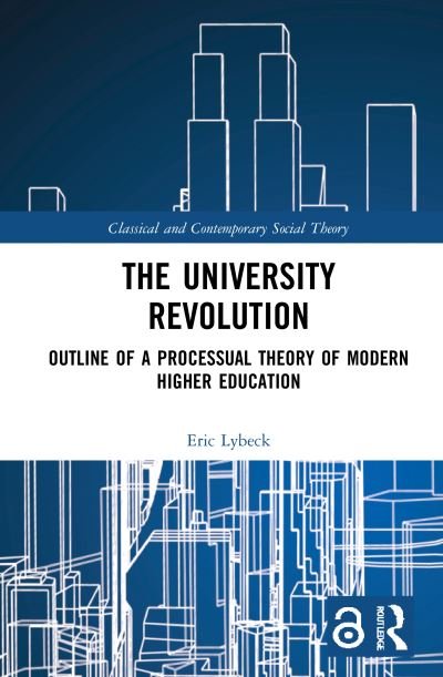 Cover for Lybeck, Eric (University of Manchester, UK) · The University Revolution: Outline of a Processual Theory of Modern Higher Education - Classical and Contemporary Social Theory (Innbunden bok) (2021)