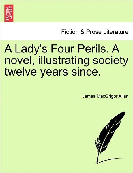 Cover for James Macgrigor Allan · A Lady's Four Perils. a Novel, Illustrating Society Twelve Years Since. (Paperback Bog) (2011)