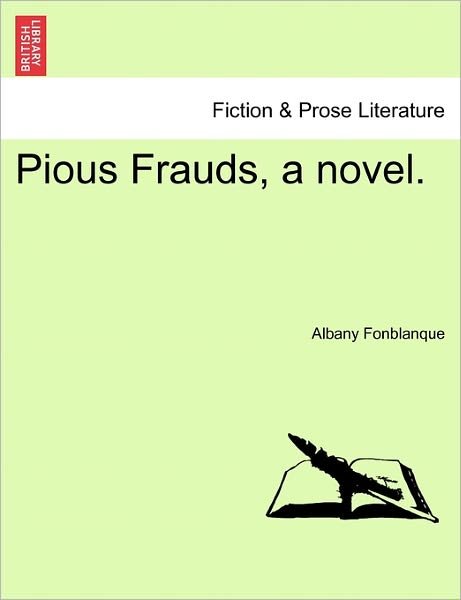 Pious Frauds, a Novel. - Fonblanque, Albany De Grenier, Jr. - Bøger - British Library, Historical Print Editio - 9781240903900 - 10. januar 2011
