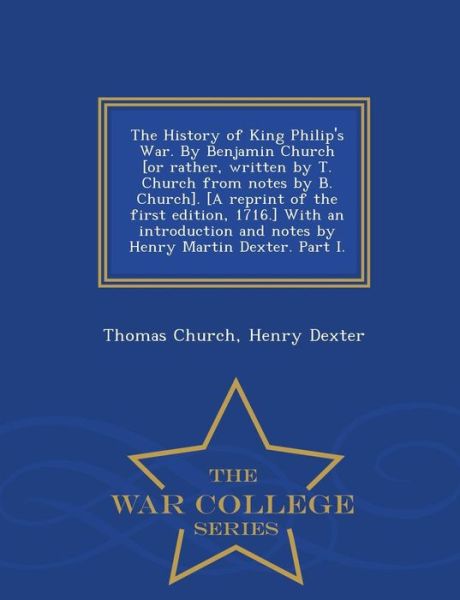 Cover for Thomas Church · The History of King Philip's War. by Benjamin Church [or Rather, Written by T. Church from Notes by B. Church]. [a Reprint of the First Edition, 1716.] Wi (Pocketbok) (2015)