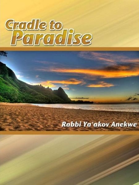 Cover for Ya'akov Anekwe · Cradle to Paradise: an Expose on the Laws of Yahweh (Taschenbuch) (2013)