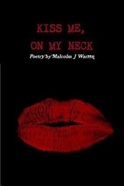 Malcolm J Warren · Kiss Me on My Neck (Taschenbuch) (2015)