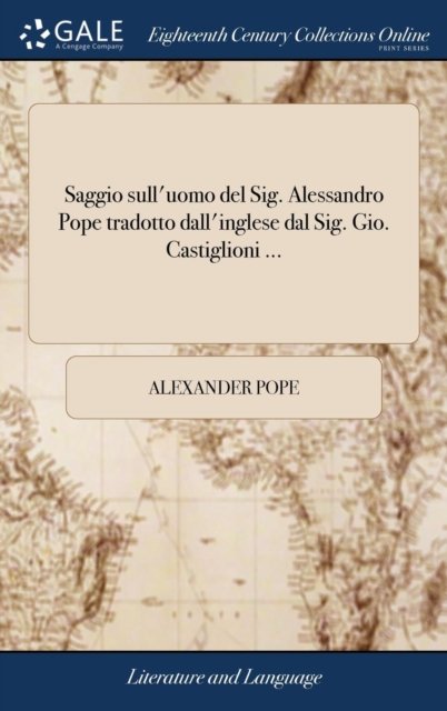 Saggio sull'uomo del Sig. Alessandro Pope tradotto dall'inglese dal Sig. Gio. Castiglioni ... - Alexander Pope - Boeken - Gale Ecco, Print Editions - 9781379687900 - 19 april 2018