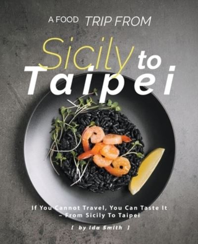 Cover for Ida Smith · A Food Trip From Sicily To Taipei (Paperback Book) (2020)