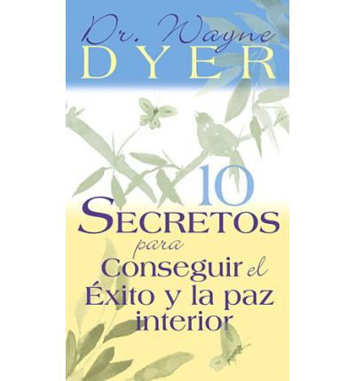 10 Secretos Para Conseguir El Exito Y La Paz Interior - Dr. Wayne W. Dyer Dr. - Livres - Hay House - 9781401906900 - 1 novembre 2005