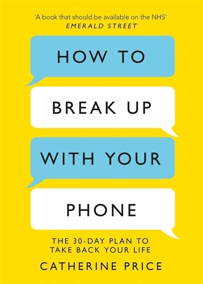 How to Break Up With Your Phone: The 30-Day Plan to Take Back Your Life - Catherine Price - Bøger - Orion Publishing Co - 9781409182900 - 26. december 2019