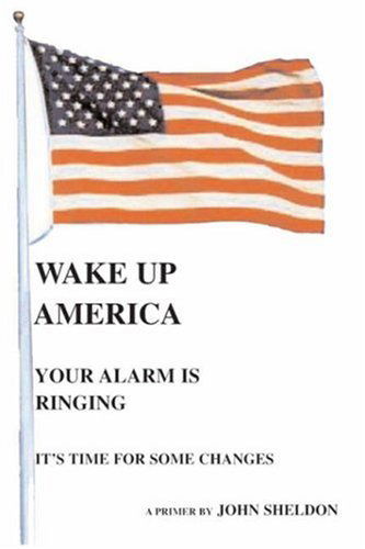Cover for John Sheldon · Wake Up America: Your Alarm is Ringing (Paperback Book) (2006)