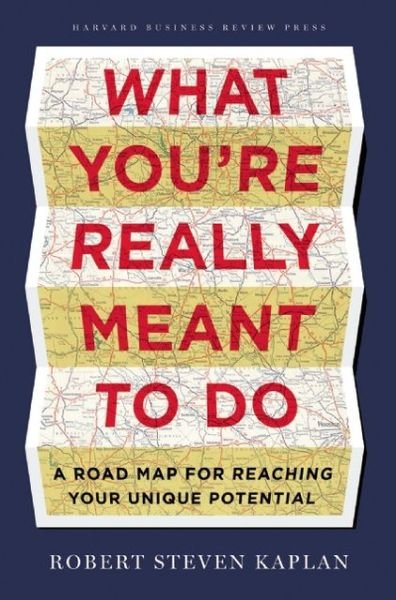 Cover for Robert S. Kaplan · What You're Really Meant to Do: A Road Map for Reaching Your Unique Potential (Inbunden Bok) (2013)