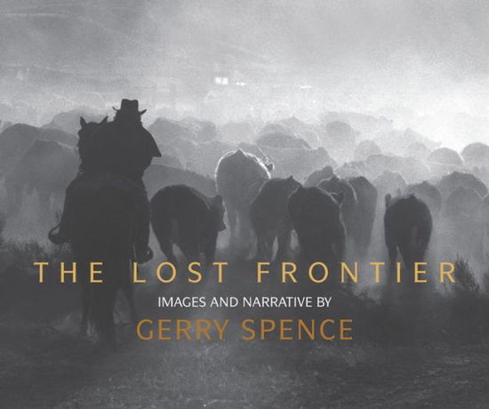 Cover for Gerry Spence · The Lost Frontier: Creating a Vision of Grand Teton National Park (Hardcover Book) (2013)