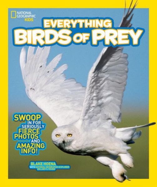 Cover for Blake Hoena · National Geographic Kids Everything Birds of Prey: Swoop in for Seriously Fierce Photos and Amazing Info - National Geographic Kids Everything (Hardcover Book) (2015)