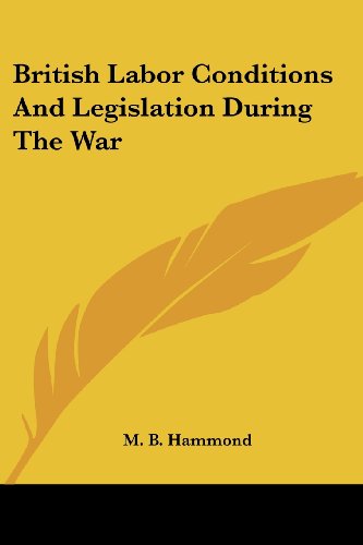 British Labor Conditions and Legislation During the War - M. B. Hammond - Books - Kessinger Publishing, LLC - 9781430447900 - January 17, 2007