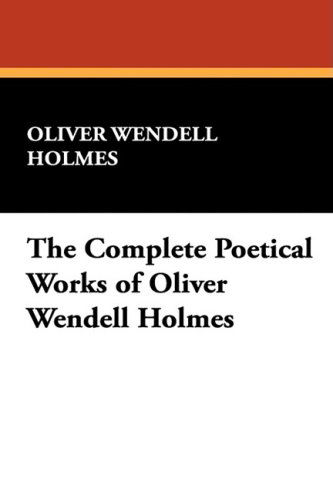 Cover for Oliver Wendell Holmes · The Complete Poetical Works of Oliver Wendell Holmes (Hardcover Book) (2009)