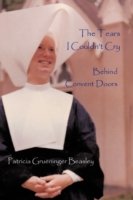 Cover for Grueninger Beasley Patricia Grueninger Beasley · The Tears I Couldn't Cry: Behind Convent Doors (Pocketbok) (2009)