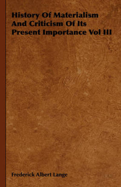 History of Materialism and Criticism of Its Present Importance Vol III - Friedrich Albert Lange - Bøger - Obscure Press - 9781443739900 - 4. november 2008