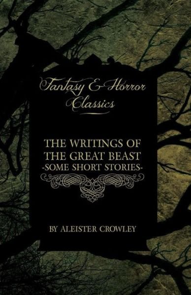 Cover for Aleister Crowley · The Writings of the Great Beast - Some Short Stories by Aleister Crowley (Fantasy and Horror Classics) (Pocketbok) (2011)