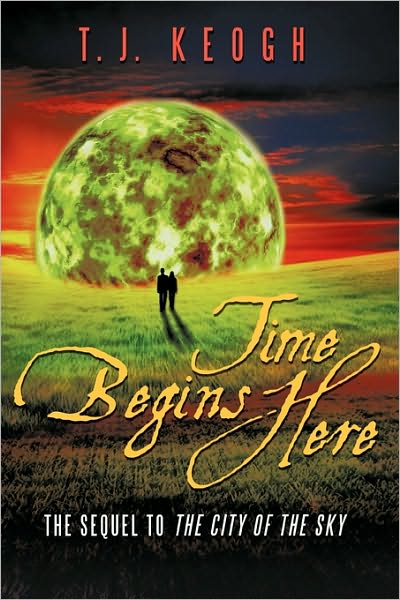 Cover for Keogh T. J. Keogh · Time Begins Here: the Sequel to the City of the Sky (Paperback Book) (2010)