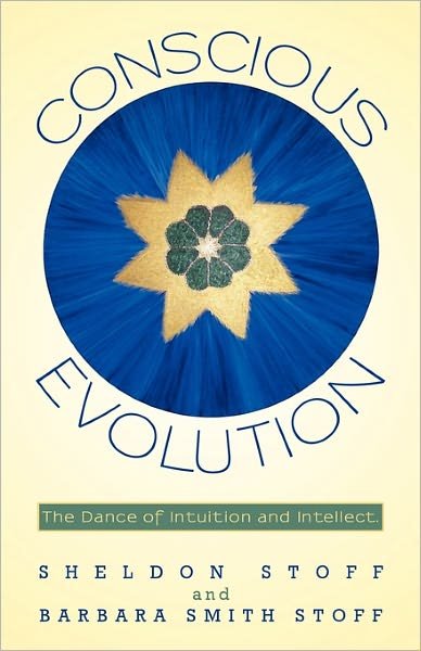 Conscious Evolution: the Dance of Intuition and Intellect. - Sheldon Stoff - Bøger - iUniverse - 9781450263900 - 22. oktober 2010