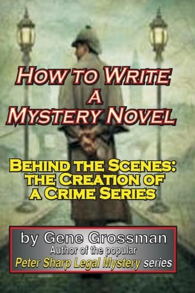 How to Write a Mystery Novel: Behind the Scenes: the Creation of a Crime Series - Gene Grossman - Books - CreateSpace Independent Publishing Platf - 9781450557900 - January 25, 2010