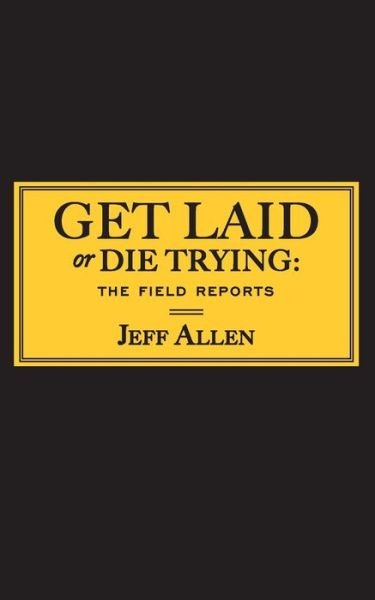 Cover for Jeff Allen · Get Laid or Die Trying: the Field Reports (Taschenbuch) (2014)