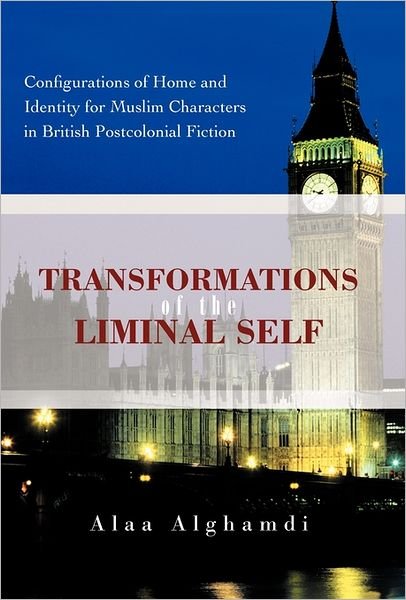 Cover for Alaa Alghamdi · Transformations of the Liminal Self: Configurations of Home and Identity for Muslim Characters in British Postcolonial Fiction (Hardcover bog) (2011)