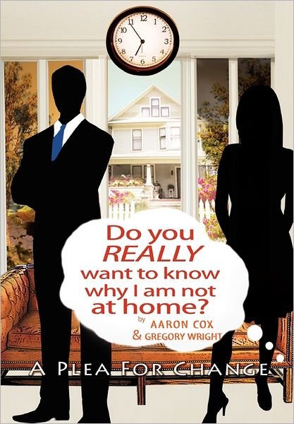 Do You Really Want to Know Why I Am Not at Home?: a Plea for Change - Gregory L Wright - Bücher - Xlibris Corporation - 9781462891900 - 12. August 2011
