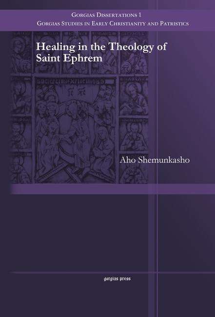 Cover for Aho Shemunkasho · Healing in the Theology of Saint Ephrem - Gorgias Studies in Early Christianity and Patristics (Paperback Book) (2014)