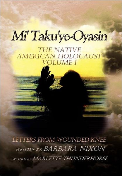 Cover for Barbara Nixon · Mi' Taku'ye-oyasin: Letters from Wounded Knee Volume I (Hardcover Book) (2012)