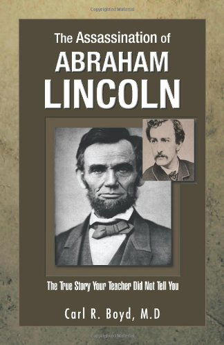 Cover for M.d Carl R. Boyd · The Assassination of Abraham Lincoln: the True Story Your Teacher Did Not Tell You (Paperback Book) (2011)