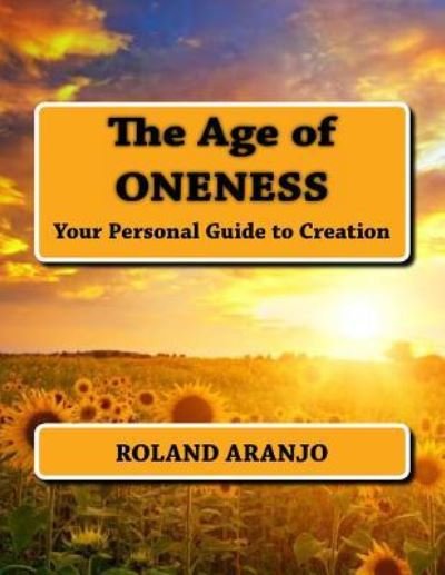Cover for Roland Aranjo · The Age of Oneness: Your Personal Guide to Creation (Taschenbuch) (2012)
